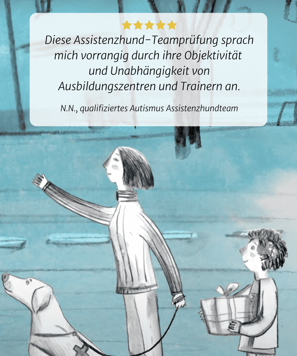 Als ich nach einer Prüfung für meine ausgebildete  Assistenzhund suchte, sprach mich diese Teamprüfung vor allem wegen ihrer Objektivität und Unabhängigkeit von Trainingszentren und Trainern an. N.N., qualifizierter Autismus-  Assistenzhundteam 