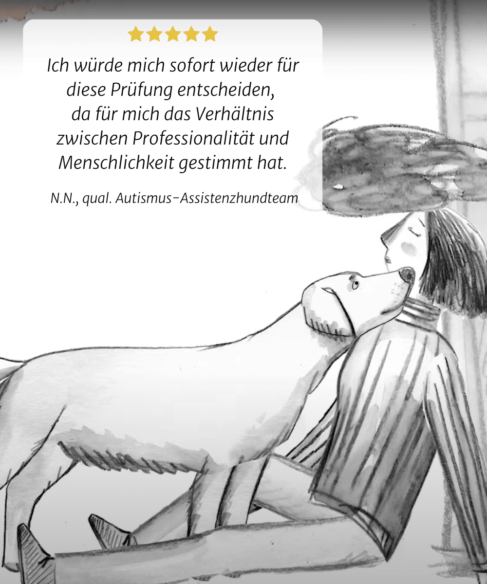 Ich würde diese Prüfung ohne zu zögern erneut wählen, da das Gleichgewicht zwischen Professionalität und Menschlichkeit für mich richtig war. N.N., qualifizierter Autismus-  Assistenzhundteam 