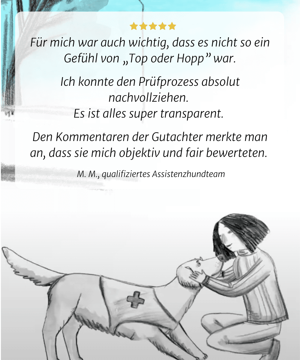 Es war mir auch wichtig, dass es sich nicht so anfühlte, als wäre ich gehetzt. Es war sehr klar, dass es um einen Prozess ging, den ich absolut nachvollziehen konnte. M. M., qualifiziert  Assistenzhundteam