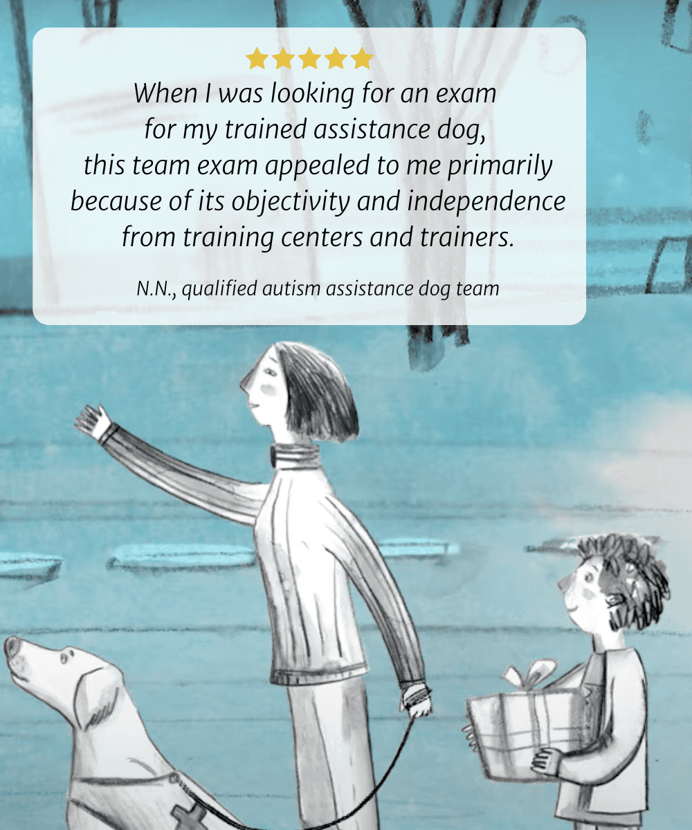 Als ich nach einer Prüfung für meine ausgebildete  Assistenzhund suchte, sprach mich diese Teamprüfung vor allem wegen ihrer Objektivität und Unabhängigkeit von Trainingszentren und Trainern an. N.N., qualifizierter Autismus-  Assistenzhundteam 