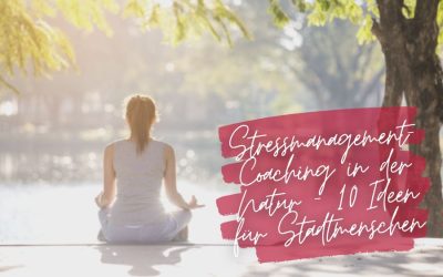 Stress Management Coaching in Nature – 10 Ideas for City Dwellers
