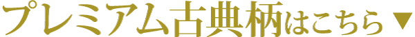 淡い背景に金色で書かれた日本語の文字には「プレミアム古典柄はこちら▼」とある。.