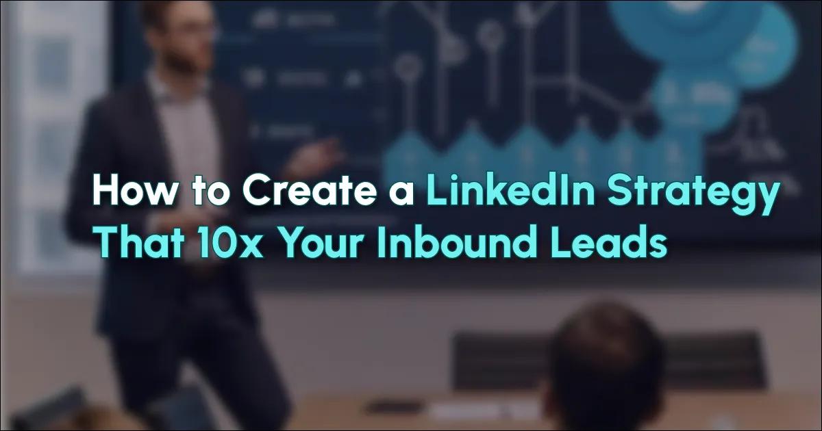 Hoe u een LinkedIn-strategie creëert die 10x uw inkomende leads genereert: trechters bouwen die connecties met klanten converteren