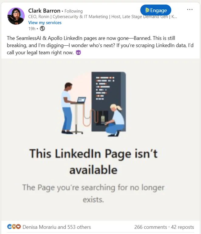 Clark Barron's Linkedin post on the company page shutdown of Apollo & Seamless, reads: The SeamlessAI & Apollo LinkedIn pages are now gone-Banned. This is still breaking, and I'm digging-I wonder who's next? If you're scraping LinkedIn data, I'd call your legal team right now. 