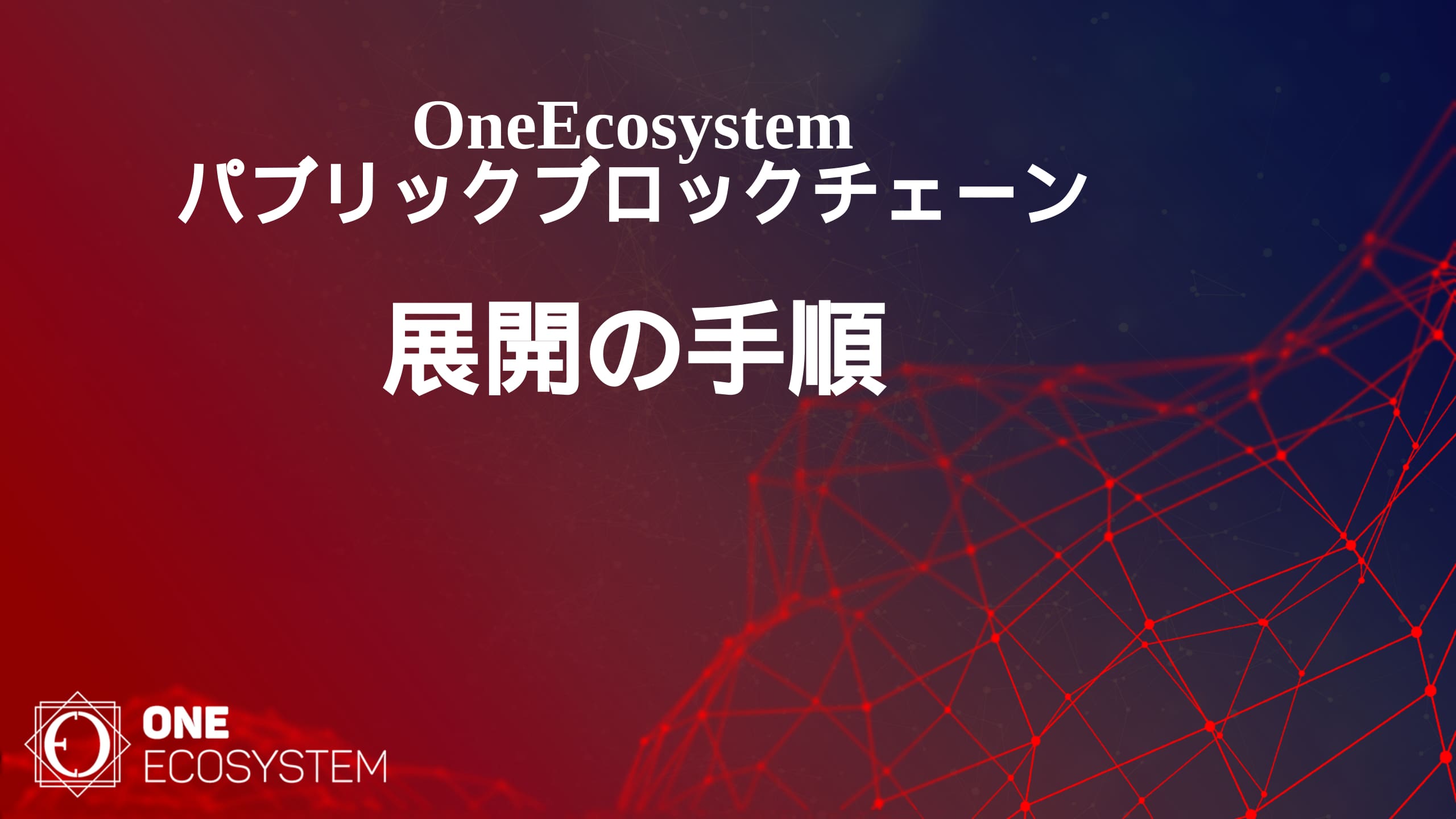 الصور والنصوص باللغتين اليابانية والإنجليزية. يقرأ النص ، "خطوات نشر blockchain العامة ل OneEcosystem ONE ECOSYSTEM". الخلفية عبارة عن تدرج من الأحمر إلى الأزرق الداكن مع رسم شبكة.