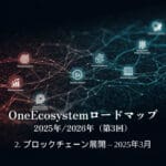 OneEcosystemロードマップ 2025年/2026年（第3回）2. ブロックチェーン展開 – 2025年3月