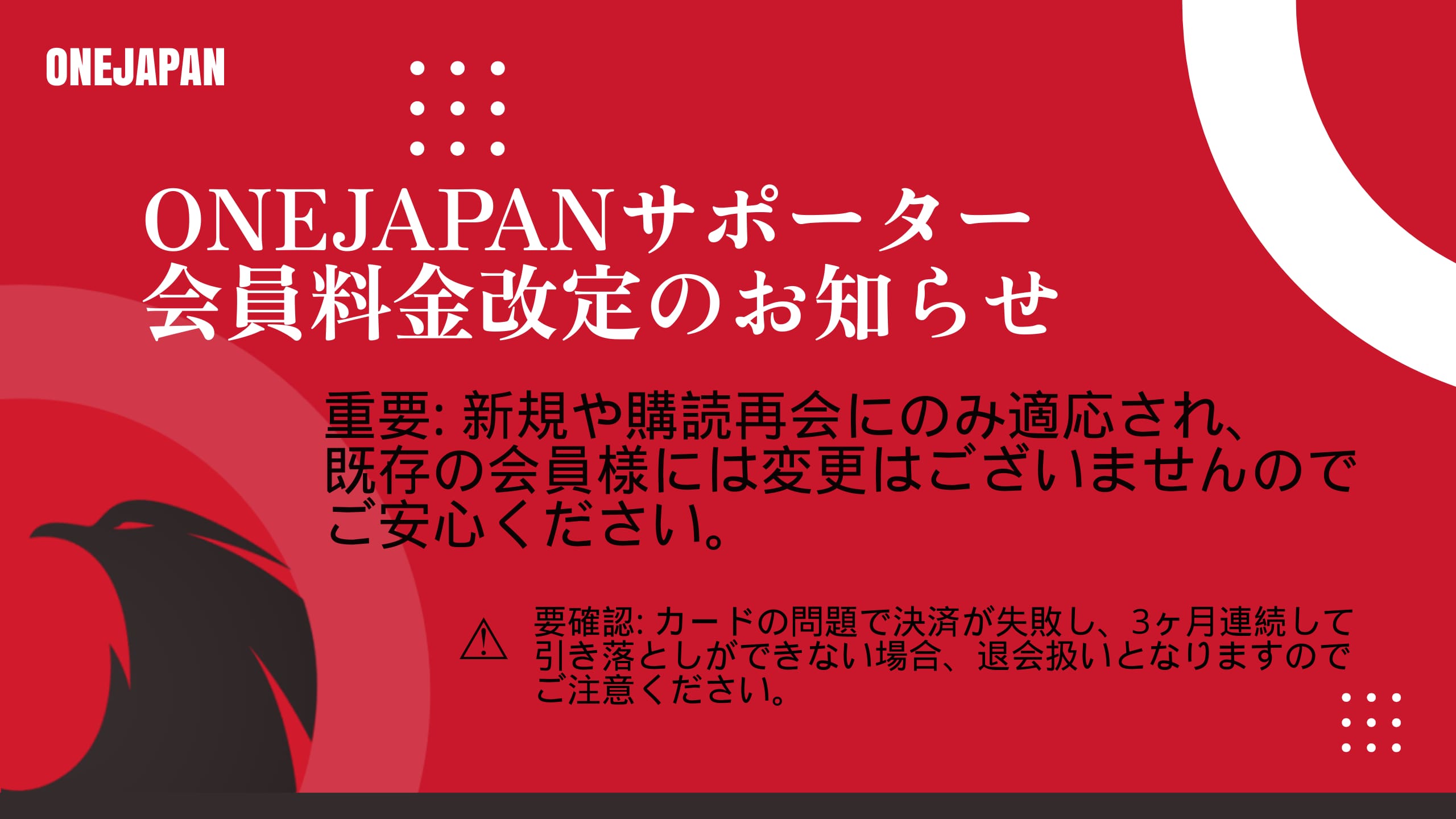 ONEJAPANからの赤と黒の告知グラフィックで、2025年会員料金改定をサポーターにお知らせします。既存のONEJAPANサポーター会員に変更はありません。カード決済に関する注意事項。.