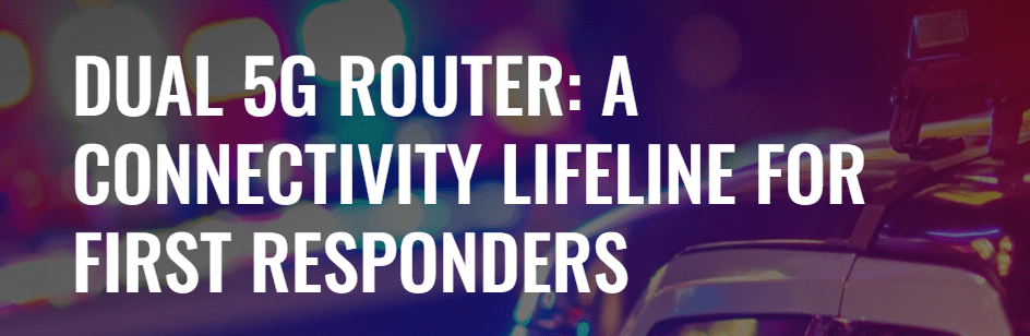 The Dual 5G Router: A Connectivity Ally for Emergency Services