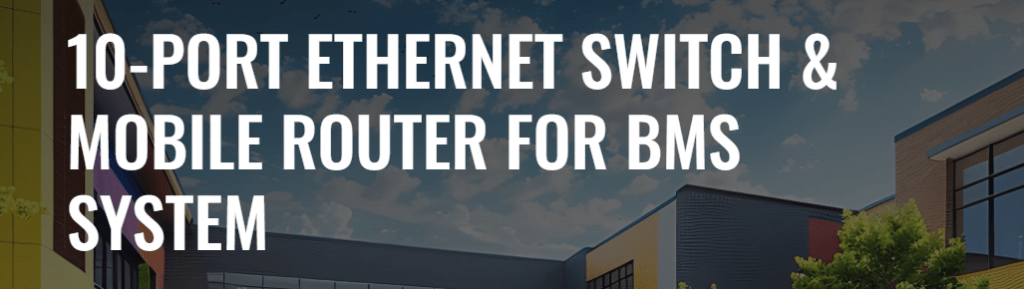Integrating Efficient Connections: The Case for the 10-Port Ethernet Switch and Mobile Router in the BMS System